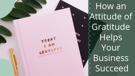 How an Attitude of Gratitude Helps Your Business Succeed